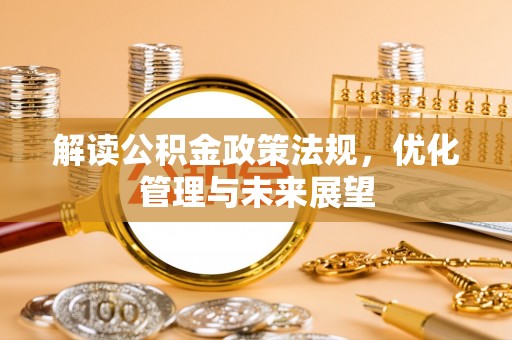 黄陂解读公积金政策法规，优化管理与未来展望