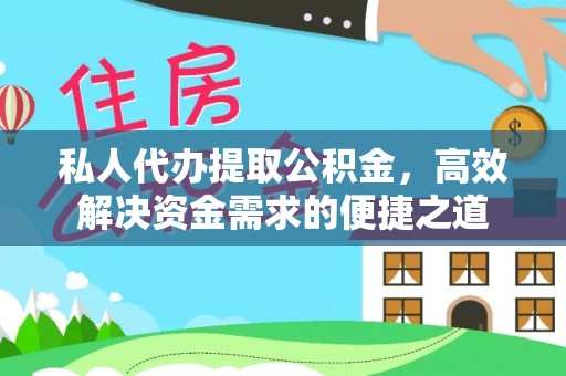 黄陂私人代办提取公积金，高效解决资金需求的便捷之道