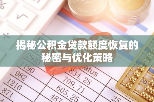 黄陂揭秘公积金贷款额度恢复的秘密与优化策略