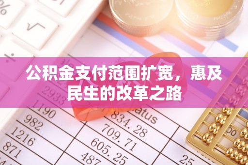 黄陂公积金支付范围扩宽，惠及民生的改革之路
