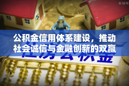 黄陂公积金信用体系建设，推动社会诚信与金融创新的双赢之道