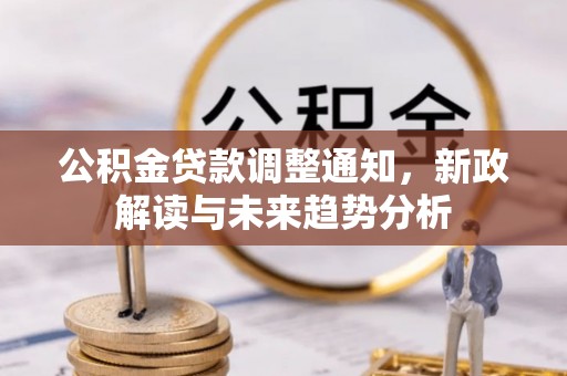 黄陂公积金贷款调整通知，新政解读与未来趋势分析