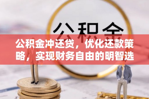 黄陂公积金冲还贷，优化还款策略，实现财务自由的明智选择