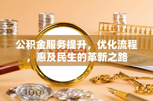 黄陂公积金服务提升，优化流程，惠及民生的革新之路