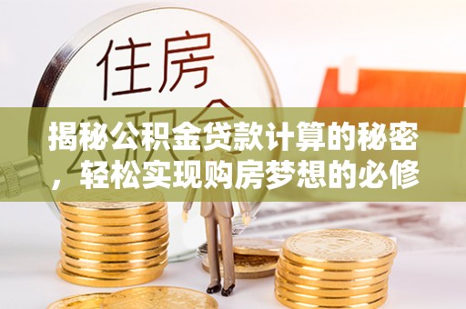 黄陂揭秘公积金贷款计算的秘密，轻松实现购房梦想的必修课