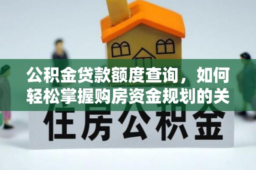 黄陂公积金贷款额度查询，如何轻松掌握购房资金规划的关键