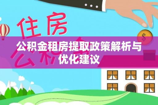 黄陂公积金租房提取政策解析与优化建议