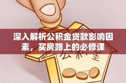 黄陂深入解析公积金贷款影响因素，买房路上的必修课