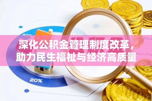 黄陂深化公积金管理制度改革，助力民生福祉与经济高质量发展