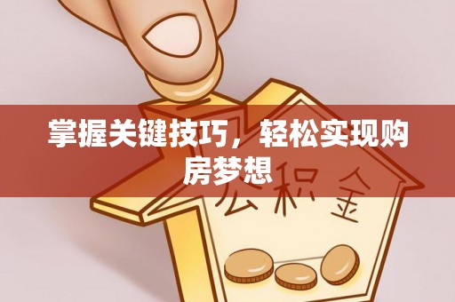 黄陂掌握关键技巧，轻松实现购房梦想