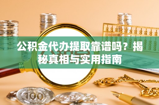 黄陂公积金代办提取靠谱吗？揭秘真相与实用指南