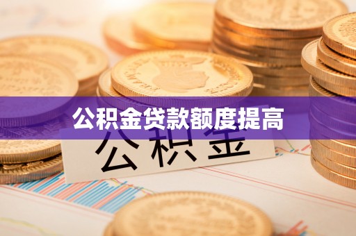 黄陂公积金贷款额度提高