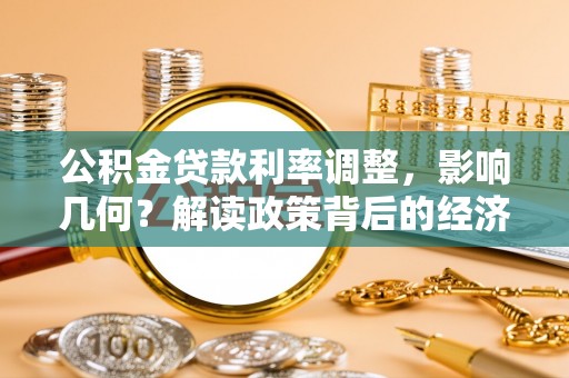 黄陂公积金贷款利率调整，影响几何？解读政策背后的经济逻辑