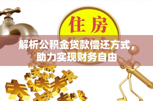 黄陂解析公积金贷款偿还方式，助力实现财务自由