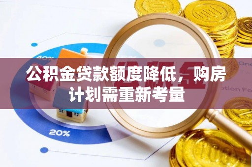 黄陂公积金贷款额度降低，购房计划需重新考量