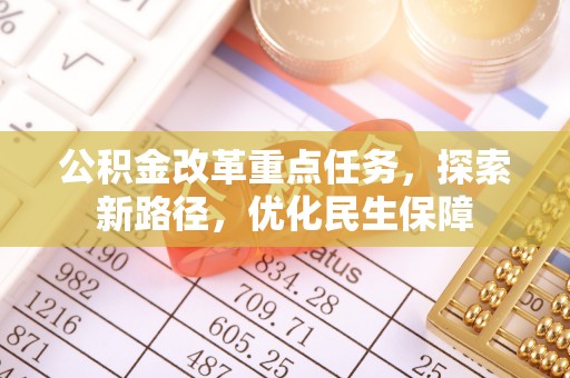 黄陂公积金改革重点任务，探索新路径，优化民生保障