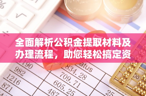 黄陂全面解析公积金提取材料及办理流程，助您轻松搞定资金提取