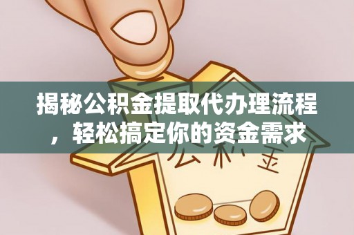 黄陂揭秘公积金提取代办理流程，轻松搞定你的资金需求