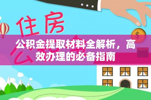 黄陂公积金提取材料全解析，高效办理的必备指南