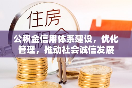 黄陂公积金信用体系建设，优化管理，推动社会诚信发展