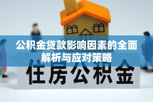 黄陂公积金贷款影响因素的全面解析与应对策略