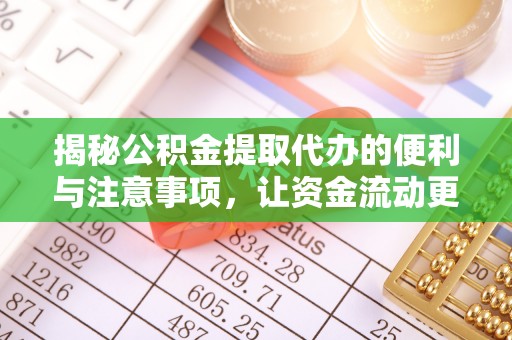 黄陂揭秘公积金提取代办的便利与注意事项，让资金流动更高效