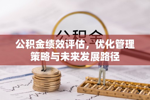 黄陂公积金绩效评估，优化管理策略与未来发展路径