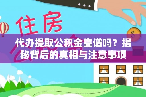 黄陂代办提取公积金靠谱吗？揭秘背后的真相与注意事项