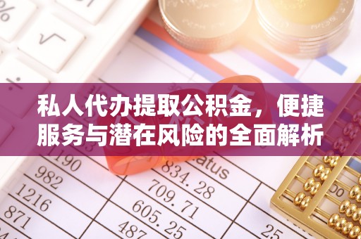 黄陂私人代办提取公积金，便捷服务与潜在风险的全面解析