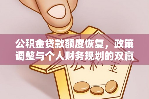 黄陂公积金贷款额度恢复，政策调整与个人财务规划的双赢之道