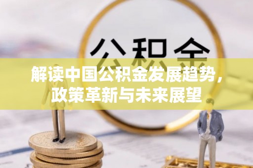 黄陂解读中国公积金发展趋势，政策革新与未来展望