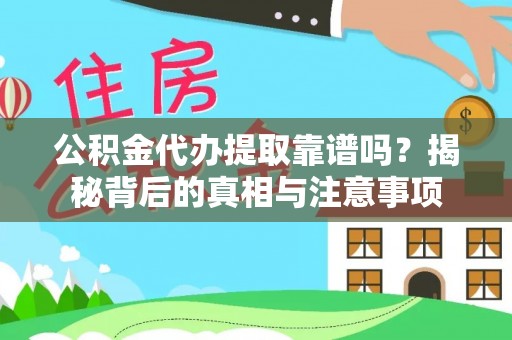 黄陂公积金代办提取靠谱吗？揭秘背后的真相与注意事项