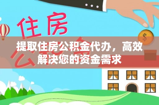黄陂提取住房公积金代办，高效解决您的资金需求