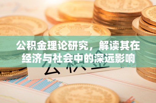 黄陂公积金理论研究，解读其在经济与社会中的深远影响