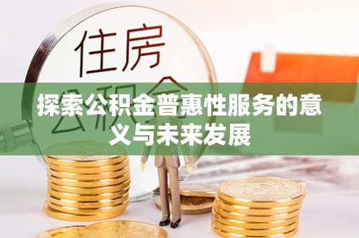 黄陂探索公积金普惠性服务的意义与未来发展