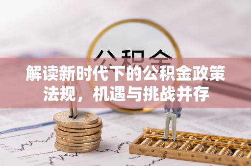 黄陂解读新时代下的公积金政策法规，机遇与挑战并存