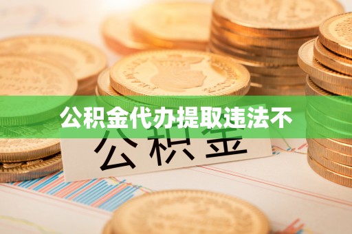 黄陂公积金代办提取违法不
