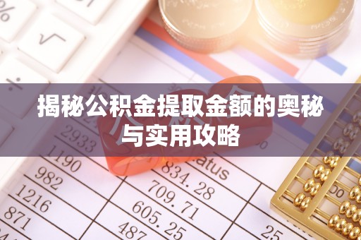 黄陂揭秘公积金提取金额的奥秘与实用攻略