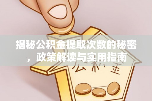 黄陂揭秘公积金提取次数的秘密，政策解读与实用指南