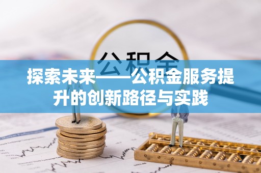 黄陂探索未来——公积金服务提升的创新路径与实践