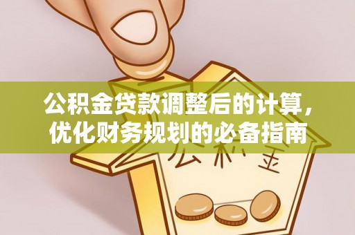 黄陂公积金贷款调整后的计算，优化财务规划的必备指南