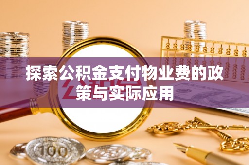 黄陂探索公积金支付物业费的政策与实际应用