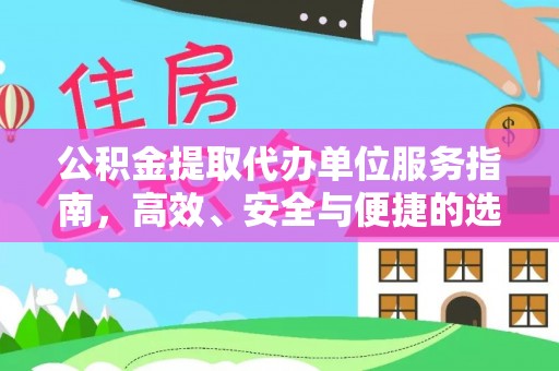 黄陂公积金提取代办单位服务指南，高效、安全与便捷的选择