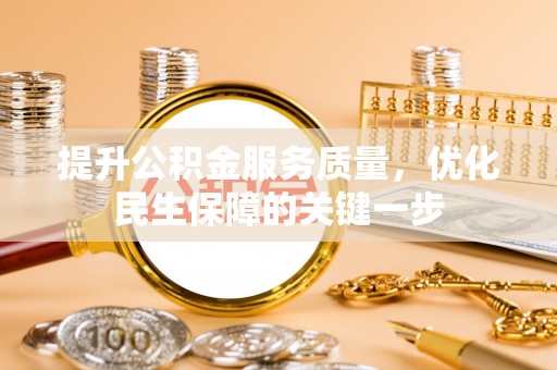 黄陂提升公积金服务质量，优化民生保障的关键一步