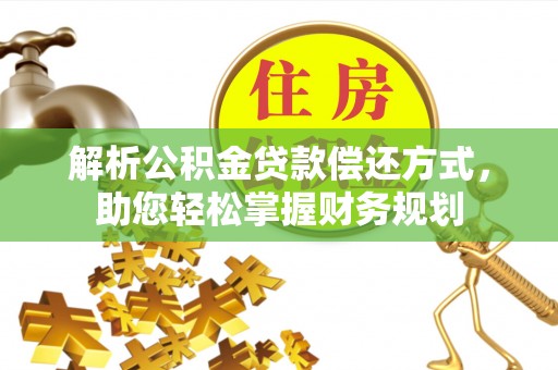 黄陂解析公积金贷款偿还方式，助您轻松掌握财务规划