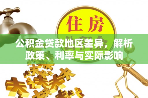 黄陂公积金贷款地区差异，解析政策、利率与实际影响