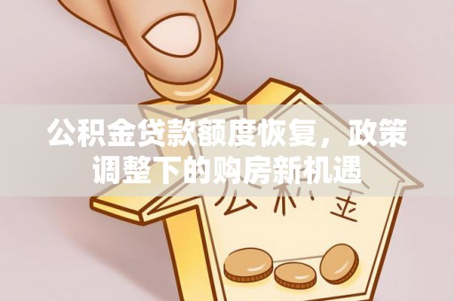 黄陂公积金贷款额度恢复，政策调整下的购房新机遇