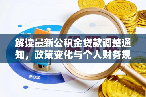 黄陂解读最新公积金贷款调整通知，政策变化与个人财务规划的影响
