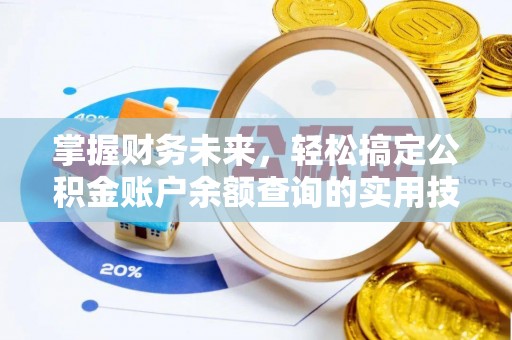 黄陂掌握财务未来，轻松搞定公积金账户余额查询的实用技巧