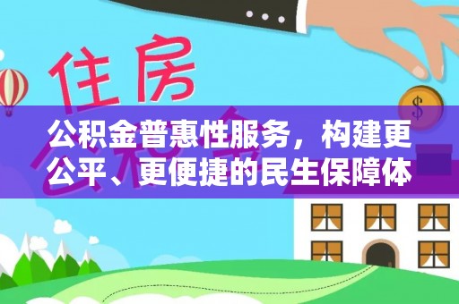 黄陂公积金普惠性服务，构建更公平、更便捷的民生保障体系